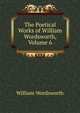 The Poetical Works of William Wordsworth, Volume 6, Wordsworth William 