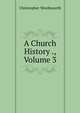 A Church History ., Volume 3, Wordsworth, Christopher 