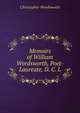 Memoirs of William Wordsworth, Poet-Laureate, D. C. L., Wordsworth, Christopher 
