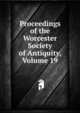 Proceedings of the Worcester Society of Antiquity, Volume 19, 