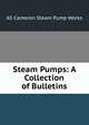 Steam Pumps: A Collection of Bulletins, AS Cameron Steam Pump Works 
