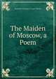 The Maiden of Moscow, a Poem, Emmeline Charlotte E. Stuart Wortley 