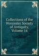Collections of the Worcester Society of Antiquity, Volume 14, 
