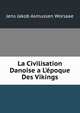 La Civilisation Danoise a L'?poque Des Vikings, Jens Jakob Asmussen Worsaae 