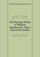 The Poetical Works of William Wordsworth, with a Life of the Author, William [poetical Works] Wordsworth 