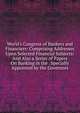 World's Congress of Bankers and Financiers: Comprising Addresses Upon Selected Financial Subjects: And Also a Series of Papers On Banking in the . Specially Appointed by the Governors, 