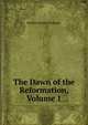 The Dawn of the Reformation, Volume 1, Herbert Brook Workman 