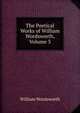 The Poetical Works of William Wordsworth, Volume 3, Wordsworth William 