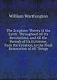 The Scripture-Theory of the Earth: Throughout All Its Revolutions, and All the Periods of Its Existence, from the Creation, to the Final Renovation of All Things, William Worthington 