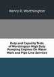 Duty and Capacity Tests of Worthington High Duty Pumping Engines On Water Work and Pipe Line Services, Henry R. Worthington 