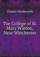 The College of St. Mary Winton, Near Winchester, Charles Wordsworth 