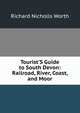 Tourist'S Guide to South Devon: Railroad, River, Coast, and Moor, Richard Nicholls Worth 