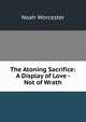 The Atoning Sacrifice: A Display of Love - Not of Wrath, Noah Worcester 