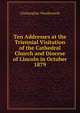 Ten Addresses at the Triennial Visitation of the Cathedral Church and Diocese of Lincoln in October 1879, Wordsworth, Christopher 