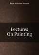 Lectures On Painting, Ralph Nicholson Wornum 