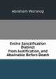 Entire Sanctification Distinct from Justification, and Attainable Before Death, Abraham Worsnop 