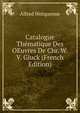 Catalogue Thematique Des OEuvres De Chr. W. V. Gluck (French Edition), Alfred Wotquenne 
