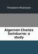 Algernon Charles Swinburne: a study, Theodore Wratislaw 