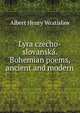Lyra czecho-slovanska. Bohemian poems, ancient and modern, Albert Henry Wratislaw 