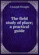The field study of place; a practical guide, A Joseph Wraight 