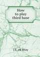 How to play third base, J. E. Wray 