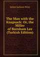 The Man with the Knapsack: Or, the Miller of Burnham Lee (Turkish Edition), James Jackson Wray 