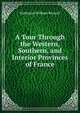 A Tour Through the Western, Southern, and Interior Provinces of France, Nathaniel William Wraxall 