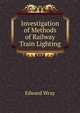 Investigation of Methods of Railway Train Lighting, Edward Wray 