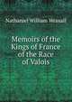 Memoirs of the Kings of France of the Race of Valois, Nathaniel William Wraxall 
