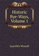 Historic Bye-Ways, Volume 1, Lascelles Wraxall 