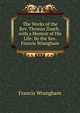 The Works of the Rev. Thomas Zouch . with a Memoir of His Life: By the Rev. Francis Wrangham, Francis Wrangham 