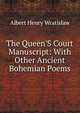 The Queen'S Court Manuscript: With Other Ancient Bohemian Poems, Albert Henry Wratislaw 