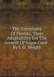 The Everglades Of Florida; Their Adaptability For The Growth Of Sugar Cane . By J. O. Wright, 