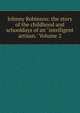Johnny Robinson: the story of the childhood and schooldays of an "intelligent artisan." Volume 2, 