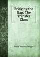 Bridging the Gap: The Transfer Class, Frank Watson Wright 