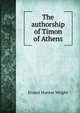 The authorship of Timon of Athens, Ernest Hunter Wright 