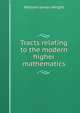 Tracts relating to the modern higher mathematics, William James Wright 