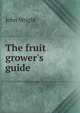 The fruit grower's guide, John Wright 