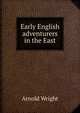 Early English adventurers in the East, Arnold Wright 