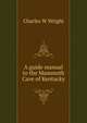 A guide manual to the Mammoth Cave of Kentucky, Charles W Wright 