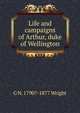 Life and campaigns of Arthur, duke of Wellington, G N. 1790?-1877 Wright 