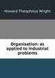 Organisation: as applied to industrial problems, Howard Theophilus Wright 