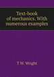 Text-book of mechanics. With numerous examples, T W. Wright 
