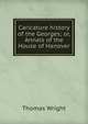 Caricature history of the Georges; or, Annals of the House of Hanover, Thomas Wright 