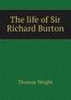 The life of Sir Richard Burton, Thomas Wright 