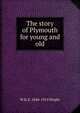 The story of Plymouth for young and old, W H. K. 1844-1915 Wright 