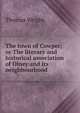 The town of Cowper; or The literary and historical association of Olney and its neighbourhood, Thomas Wright 