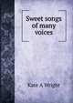 Sweet songs of many voices, Kate A Wright 