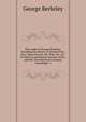 The works of George Berkeley; including his letters to Thomas Prior, Esq., Dean Gervais, Mr. Pope, &c. &c. To which is prefixed an account of his . and the "Introduction to human knowledge" a, George Berkeley 