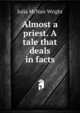 Almost a priest. A tale that deals in facts, Julia McNair Wright 